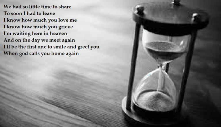 An hourglass. Text reads: We had so little time to share To soon I had to leave I know how much you love me I know how much you grieve I'm waiting here in heaven And on the day we meet again I'll be the first one to smile and greet you When god calls you home again