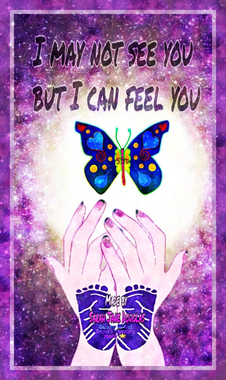 A pair of hands reaching out to a butterfly Text reads: I MAY NOT SEE YOU BUT I CAN FEEL YOU