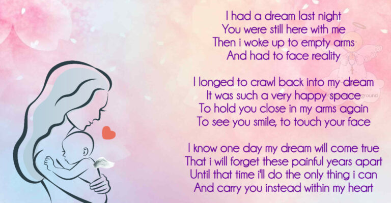 A mother holding a baby in a pink background. Text reads: Thad a dream last night You were still here with me Then i woke up to empty arms And had to face reality I longed to crawl back into my dream It was such a very happy space To hold you close in my arms again To see you smile, to touch your face I know one day my dream will come true That i will forget these painful years apart Until that time ill do the only thing i can And carry you instead within my heart