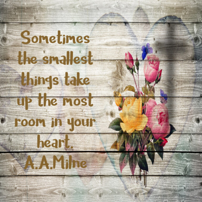 Graphic of bundle of flowers in the background. Text reads: Sometimes the smallest things take up the most room in your heart. A. A. Milne