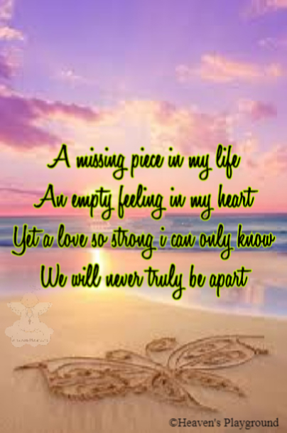 View of the beach against a purple hued sky. Text reads: A missing piece in my life An empty feeling in my heart Yet a love so strong i can only know We will never truly be apart