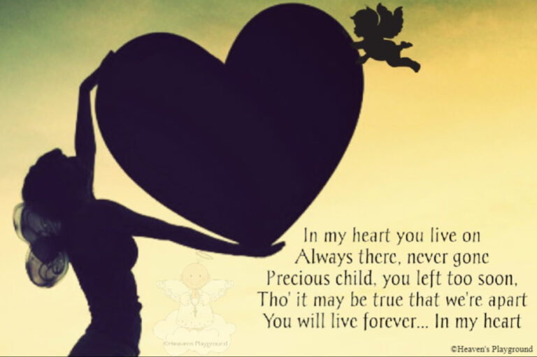 A person and an angel holding a big heart. Text reads: In my heart you live on Always there, never gone Precious child, you left too soon, Tho it may be true that we're apart You will live forever... In my heart @Heaven's Playground