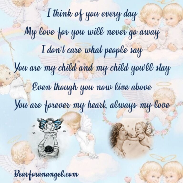 Graphic of angels in the sky in the background. Poem reads: I think of you every day; My love for you will never go away; I don't care what people say; You are my child and my child you'll stay; Even though you now live above; You are forever my heart, always my love.