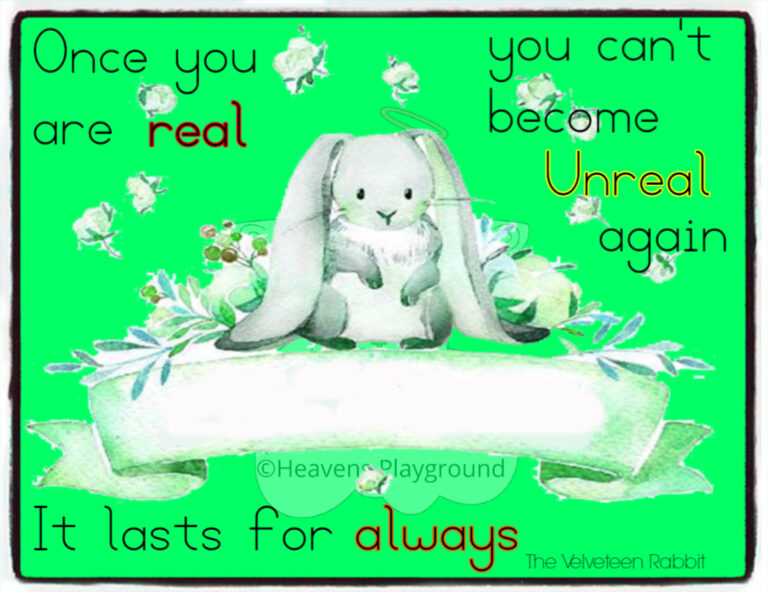 A rabbit surrounded by flowers against a green background. Text reads: Once you are real you can't become Unreal again It lasts for always The Velveteen Rabbit @Heavens Playground